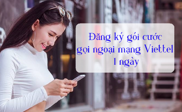 Cách Đăng Ký Gói Cước Khuyến Mại Gọi Ngoại Mạng Viettel 1 Ngày Cách Đăng Ký Gói Cước Khuyến Mại Gọi Ngoại Mạng Viettel 1 Ngày